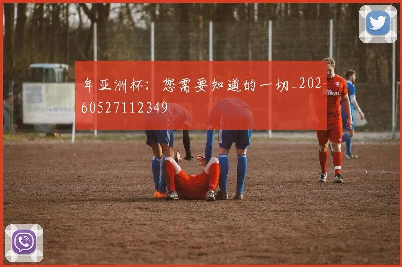 年亚洲杯:您需要知道的一切_20260527112349