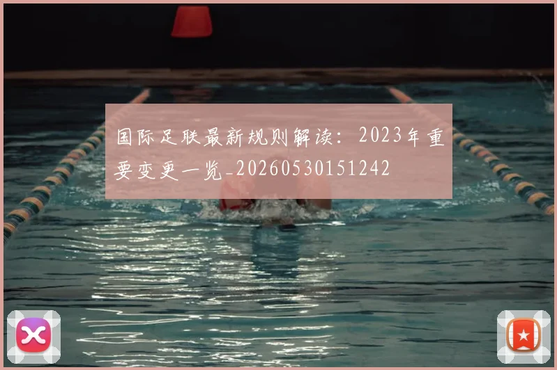 国际足联最新规则解读:2023年重要变更一览_20260530151242